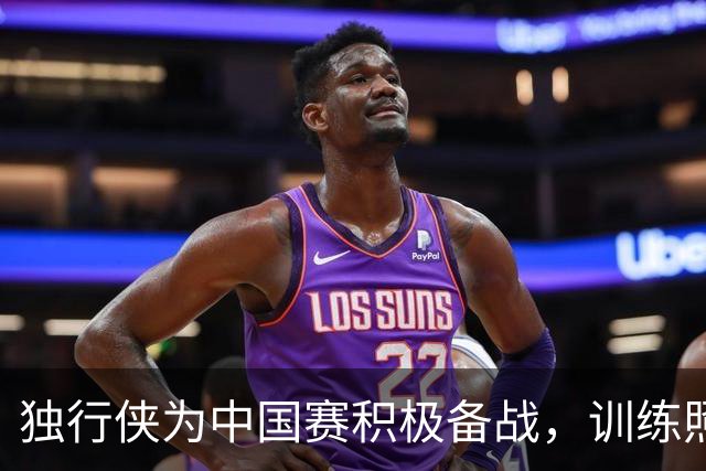 独行侠为中国赛积极备战，训练照与球迷共享努力瞬间